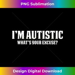 i'm autistic, what's your excuse - sarcastic autism - urban sublimation png design - crafted for sublimation excellence
