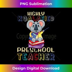 koalafied preschool teacher back to school koala bear cute - innovative png sublimation design - spark your artistic genius