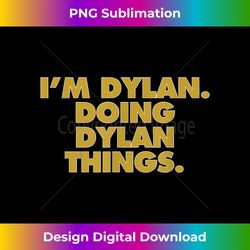 i'm dylan doing dylan things, funny birthday name - bohemian sublimation digital download - striking & memorable impressions