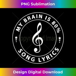 my brain is 80 percent song lyrics - chic sublimation digital download - channel your creative rebel