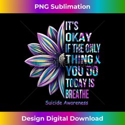 its okay if the only thing you do today is breathe sunflower tank top - artisanal sublimation png file - challenge creative boundaries