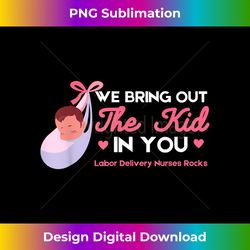 labor and delivery l&d nurse we bring out the kid in you - eco-friendly sublimation png download - rapidly innovate your artistic vision