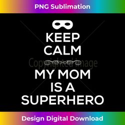 keep calm my mom is a superhero t for sons daughters - luxe sublimation png download - enhance your art with a dash of spice