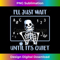 i'll just wait until it's quiet halloween skeleton teacher long sleeve - minimalist sublimation digital file - challenge creative boundaries