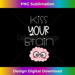 kiss your brain teacher t- - sleek sublimation png download - craft with boldness and assurance