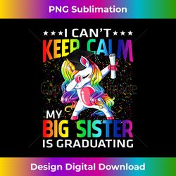 i can't keep calm my big sister is graduating unicorn - classic sublimation png file - pioneer new aesthetic frontiers