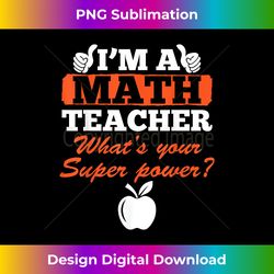 i'm a math teacher what's your super power teacher - bespoke sublimation digital file - reimagine your sublimation pieces