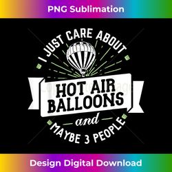 hot air balloons t- - i just care about hot air balloon - edgy sublimation digital file - challenge creative boundaries