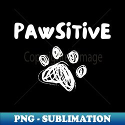 Pawsitive - Premium Sublimation Digital Download - Stunning Sublimation Graphics