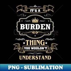 it is a burden thing you wouldnt understand - sublimation-ready png file - add a festive touch to every day