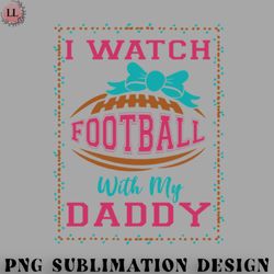 football png i watch football with my daddy print