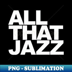 all that jazz - sublimation-ready png file - spice up your sublimation projects