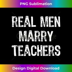real men marry teachers future husband gift - crafted sublimation digital download - striking & memorable impressions