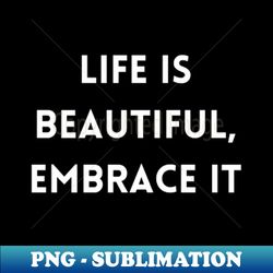 life is beautiful embrace it - premium png sublimation file - boost your success with this inspirational png download