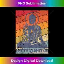 buddha let that shit go - vintage distressed - innovative png sublimation design - immerse in creativity with every design