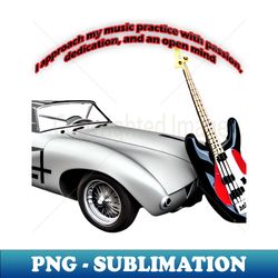 i approach my music practice with passion dedication and an open mind - premium png sublimation file - perfect for personalization