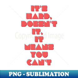 hard means you cant - elegant sublimation png download - fashionable and fearless