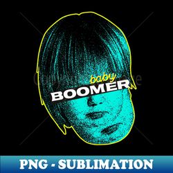 baby boomer - unique sublimation png download - fashionable and fearless