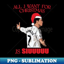 all i want for christmas is siuuuuu - ronaldo christmas ugly sweater - exclusive sublimation digital file - spice up your sublimation projects