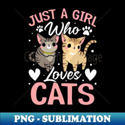 just a girl who loves cats - premium sublimation digital download - revolutionize your designs