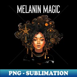 melanin magic - premium png sublimation file - unleash your inner rebellion