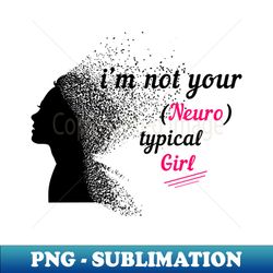 Im Not Your Neurotypical Girl - Aesthetic Sublimation Digital File - Instantly Transform Your Sublimation Projects