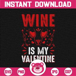 wine is my valentine svg, valentines day svg, love svg, digital download, cricut, silhouette, glowforge (includes svg/pn