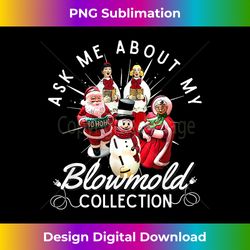 Ask Me About My Blow Mold Collection Christmas - Sophisticated PNG Sublimation File - Animate Your Creative Concepts