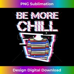 be more chill design, chilling design, relax design - futuristic png sublimation file - crafted for sublimation excellence