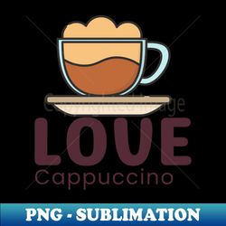 love cappuccino - premium sublimation digital download - revolutionize your designs