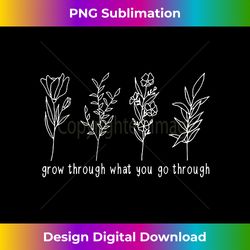 grow through what you go through - edgy sublimation digital file - animate your creative concepts