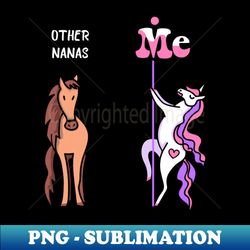 other nanas me tee unicorn nana funny gift idea nana tshirt funny nana gift other nanas you unicorn - premium sublimation digital download - stunning sublimation graphics