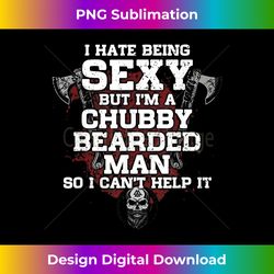 i hate being sexy but i'm a chubby bearded man - bespoke sublimation digital file - channel your creative rebel