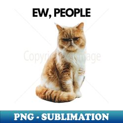 Ew people cat design - Special Edition Sublimation PNG File - Instantly Transform Your Sublimation Projects