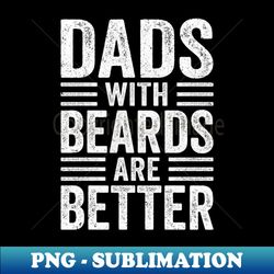 Dads With Beards Are Better Funny Dad Fathers Day Men - Trendy Sublimation Digital Download - Unlock Vibrant Sublimation Designs