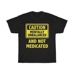 caution mentally unbalanced t-shirt, inappropriate humor shirt