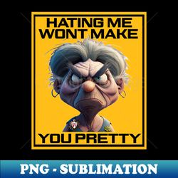 hating me wont make you pretty - exclusive sublimation digital file - unleash your creativity