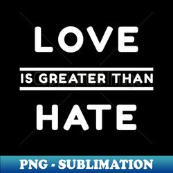 love is greater than hate - vintage sublimation png download - fashionable and fearless