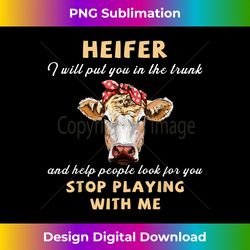 heifer i will put you in the trunk cow funny dairy farmer - sophisticated png sublimation file - pioneer new aesthetic frontiers