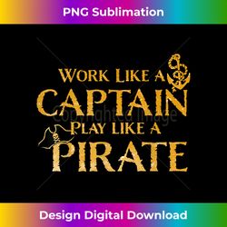 work like a captain play like a pirate funny - luxe sublimation png download - spark your artistic genius