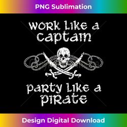 work like a captain party like a pirate t- pirate gift - innovative png sublimation design - channel your creative rebel