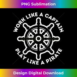 work like a captain play like a pirate - boat & boating - deluxe png sublimation download - access the spectrum of sublimation artistry