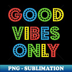 Good Vibes Only - Digital Sublimation Download File - Instantly Transform Your Sublimation Projects