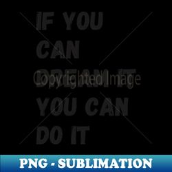 if you can dream it you can do it - special edition sublimation png file - perfect for sublimation mastery