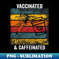 vaccinated and caffeinated - png transparent digital download file for sublimation - perfect for sublimation art