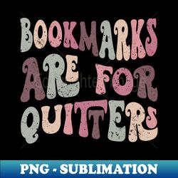 bookmarks are for quitters - aesthetic sublimation digital file - perfect for personalization