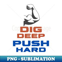 dig deep push hard bicep - professional sublimation digital download - unleash your creativity