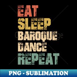 eat sleep baroque dance repeat - png transparent sublimation design - bold & eye-catching