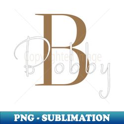 i am bobby - exclusive sublimation digital file - unleash your creativity