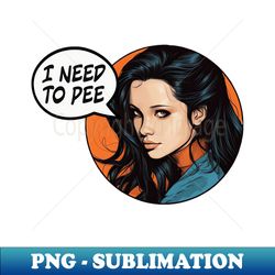 i need to pee - decorative sublimation png file - perfect for creative projects